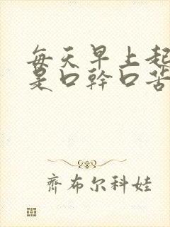 每天早上起床都是口干口苦