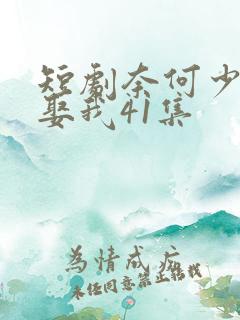 短剧奈何少将要娶我41集