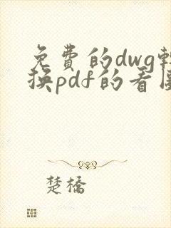 免费的dwg转换pdf的看图软件