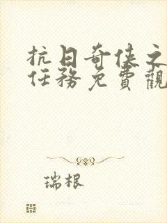 抗日奇侠之终极任务免费观看