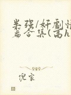 半强/奸剧情短篇合集(高h)