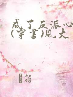 成了反派心尖宠(穿书)风大了