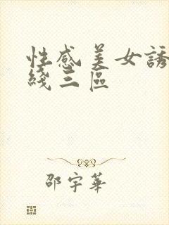 性感美女诱惑在线三区