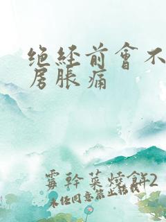 绝经前会不会乳房胀痛