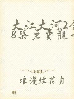 大江大河2全48集免费观看