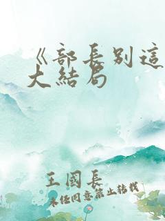 《部长别这样》大结局