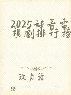 2025好看电视剧排行榜前十名有哪些