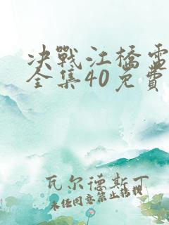 决战江桥电视剧全集40免费