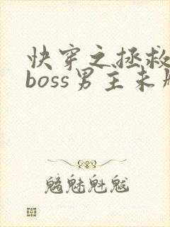 快穿之拯救黑化boss男主未删减