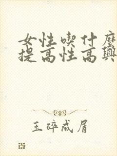 女性吃什么可以提高性高兴潮