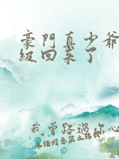 豪门真少爷他满级回来了