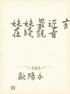 妹妹最近有点怪在线观看