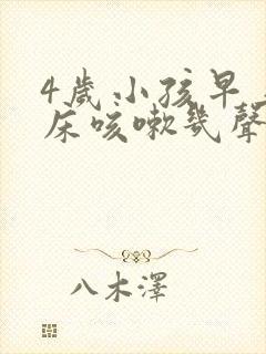 4岁小孩早上起床咳嗽几声有痰