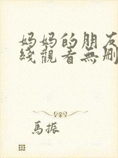 妈妈的朋友1在线观看无删减