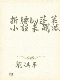 折腰by蓬莱客小说未删减版免费阅读
