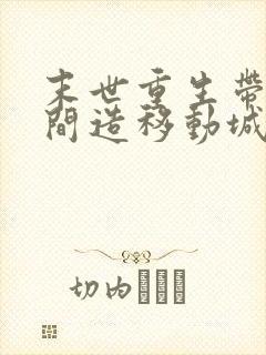 末世重生带着空间造移动城堡
