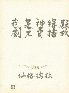 我是神缉殿主短剧免费播放