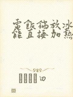 电饭锅放冰箱里能直接加热吗