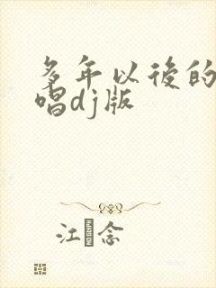 多年以后的我原唱dj版