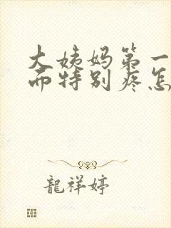 大姨妈第一天下面特别疼怎么回事