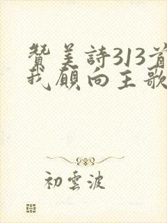 赞美诗313首我愿向主歌
