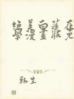 绝美白莲在线教学漫画版免费