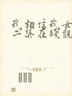 我相信我女友第二集在线观看