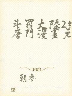 斗罗大陆2绝世唐门漫画免费观看完整版