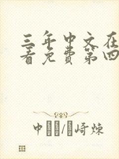 三年中文在线观看免费第四集
