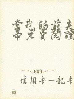 当我的前夫是新帝免费阅读无弹窗