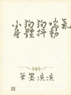 小狗狗喘气急促身体抖动