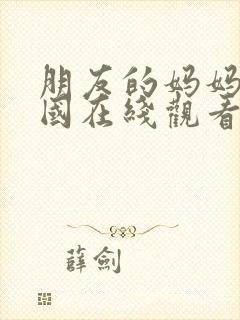 朋友的妈妈3韩国在线观看