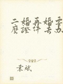 二婚再婚要带什么证件去办理