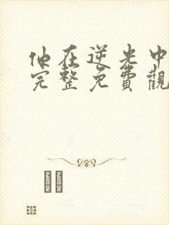 他在逆光中告白完整免费观看