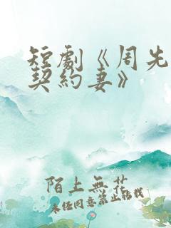 短剧《周先生的契约妻》