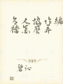 多人协作编辑文档怎么弄