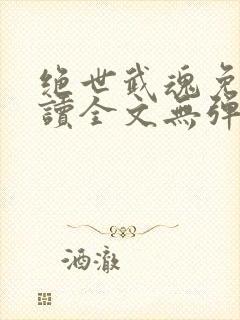 绝世武魂免费阅读全文无弹窗