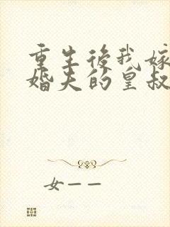 重生后我嫁了未婚夫的皇叔完整小说