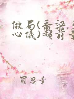 做局(乔梁,叶心仪)超前章节