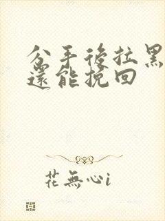 分手后拉黑删除还能挽回