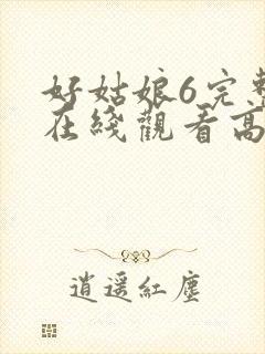 好姑娘6完整版在线观看高清