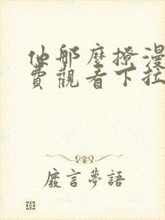 他那么撩漫画免费观看下拉式6漫画