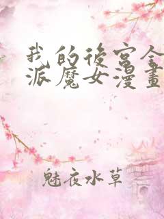 我的后宫全是反派魔女漫画免费看免费看