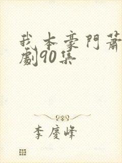 我本豪门萧宁短剧90集