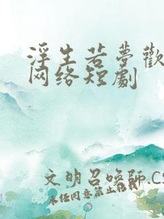 浮生若梦欢几何网络短剧