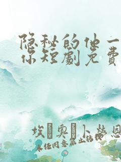 隐秘的他一直爱你短剧免费播放