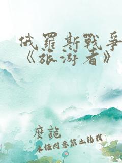 俄罗斯战争电影《旅游者》