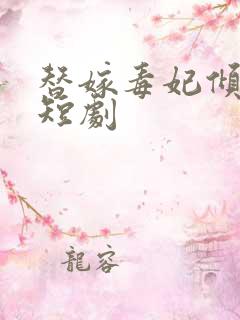 替嫁毒妃倾天下短剧