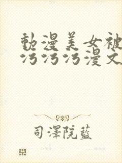 动漫美女被虐黄污污污漫文