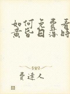 如何免费看爱在黄昏日落时短剧
